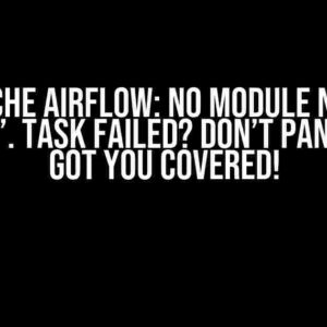 Apache Airflow: No Module Name ‘airflow’. Task Failed? Don’t Panic! We’ve Got You Covered!