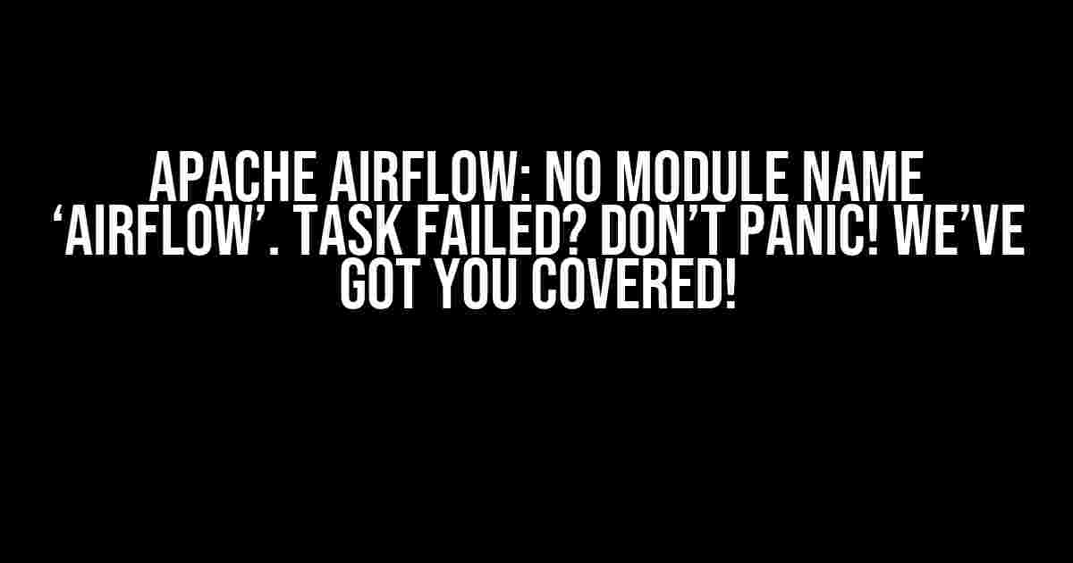 Apache Airflow: No Module Name ‘airflow’. Task Failed? Don’t Panic! We’ve Got You Covered!