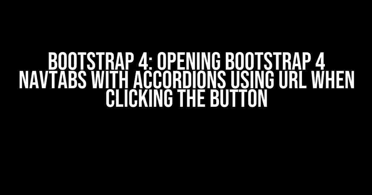 Bootstrap 4: Opening Bootstrap 4 Navtabs with Accordions using URL when Clicking the Button