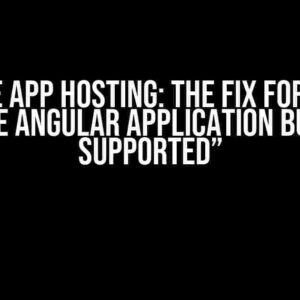 Firebase App Hosting: The Fix for “Error: Only the Angular application builder is supported”