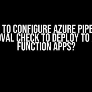 How to Configure Azure Pipeline Approval Check to Deploy to Azure Function Apps?