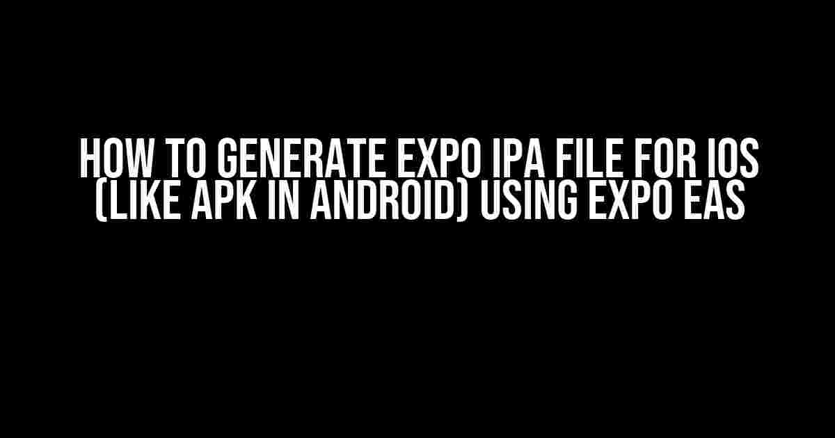 How to Generate Expo IPA File for iOS (Like APK in Android) Using Expo EAS