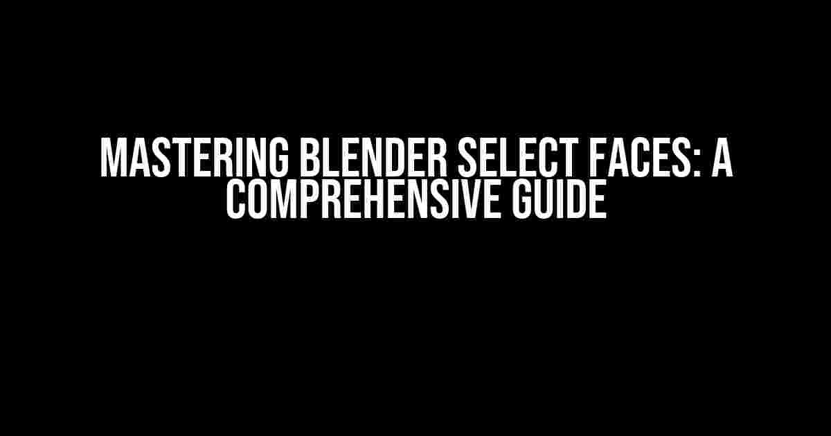 Mastering Blender Select Faces: A Comprehensive Guide