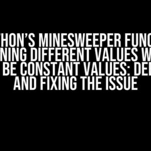 My Python’s Minesweeper Function is Returning Different Values when it Should be Constant Values: Debugging and Fixing the Issue