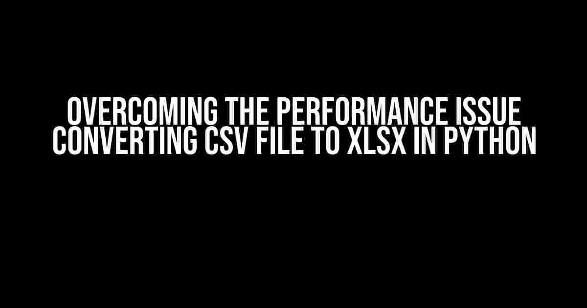 Overcoming the Performance Issue Converting CSV File to XLSX in Python