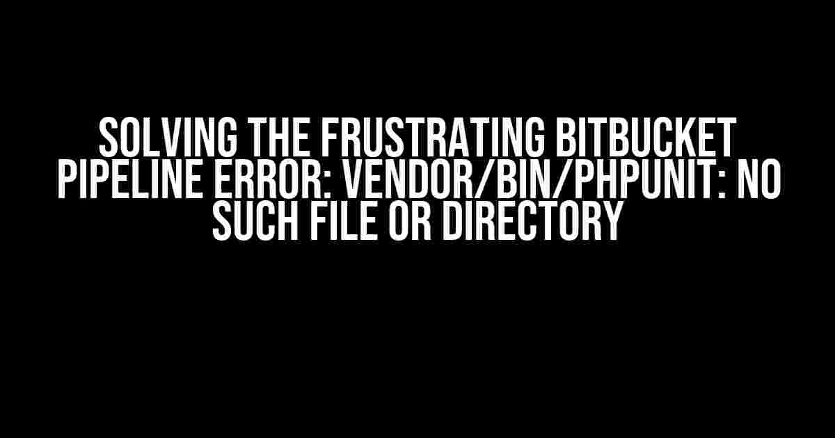 Solving the Frustrating Bitbucket Pipeline Error: vendor/bin/phpunit: No such file or directory