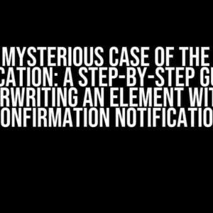 The Mysterious Case of the NaN Notification: A Step-by-Step Guide to Overwriting an Element with a Confirmation Notification