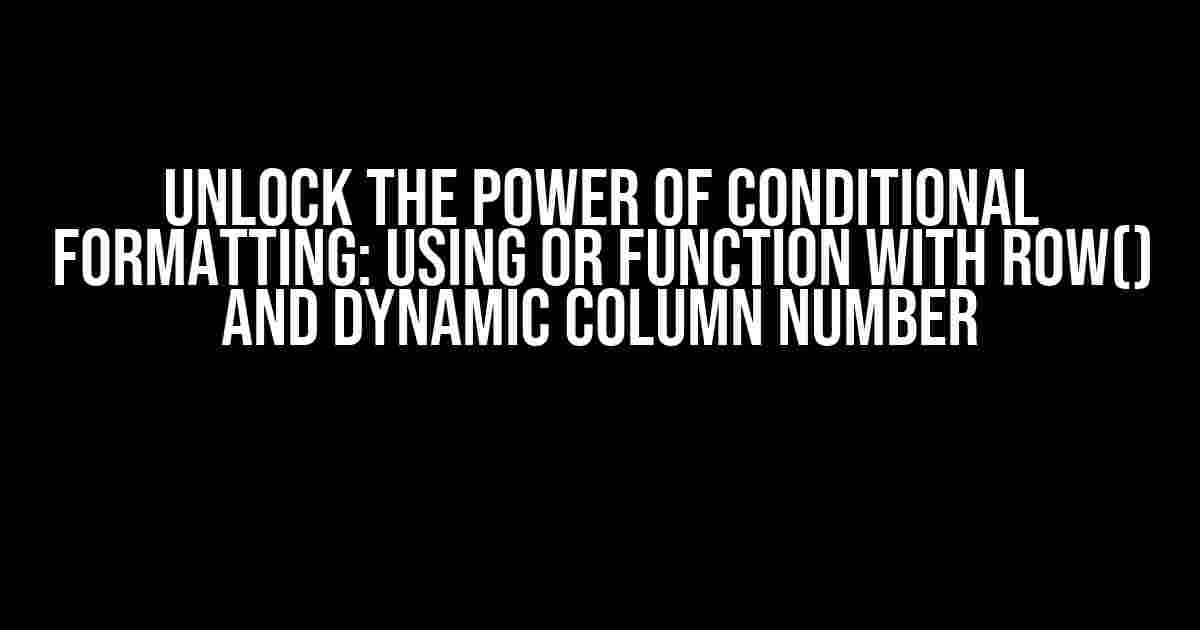 Unlock the Power of Conditional Formatting: Using OR Function with Row() and Dynamic Column Number