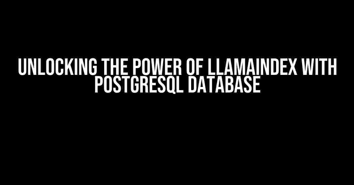 Unlocking the Power of LlamaIndex with PostgreSQL Database